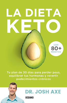 La Dieta Keto: Tu plan de 30 días para perder peso, equilibrar tus hormonas y revertir padecimientos crónicos By Josh Axe Cover Image