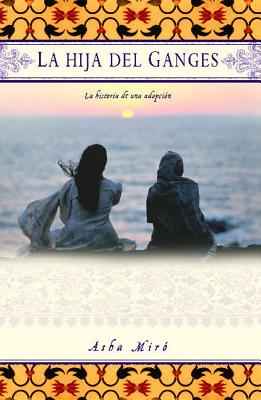 La hija del Ganges (Daughter of the Ganges): La historia de una adopción (A Memoir) Cover Image