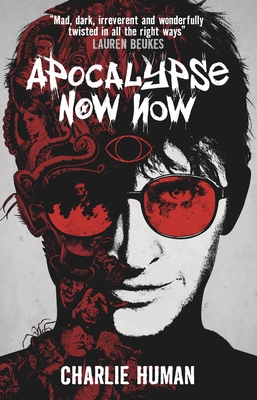 Apocalypse Now Now: A Baxter Zevcenko Novel By Charlie Human Cover Image