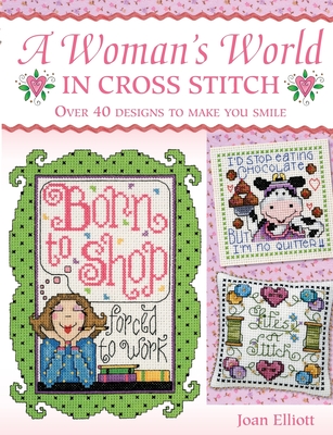 Woman's World in Cross Stitch: Over 40 Designs to Make You Smile By Joan Elliott Cover Image