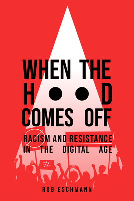 When the Hood Comes Off: Racism and Resistance in the Digital Age Cover Image