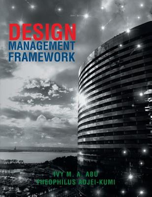Design Management Framework By Ivy M. a. Abu, Theophilus Adjei-Kumi Cover Image