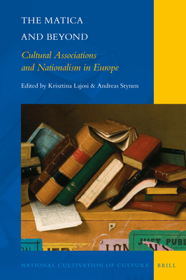 The Matica and Beyond: Cultural Associations and Nationalism in Europe (National Cultivation of Culture #21) By Krisztina Lajosi (Volume Editor), Andreas Stynen (Volume Editor) Cover Image