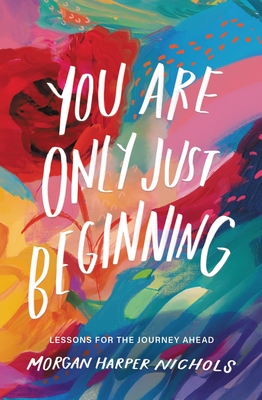 You Are Only Just Beginning: Lessons for the Journey Ahead (Morgan Harper Nichols Poetry Collection)