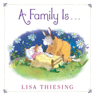A Family Is... By Lisa Thiesing, Lisa Thiesing (Illustrator) Cover Image