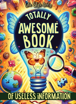 Totally Awesome Book of Useless Information: A Delightfully Absurd Collection of Unusual Knowledge for Adults and Teens Cover Image