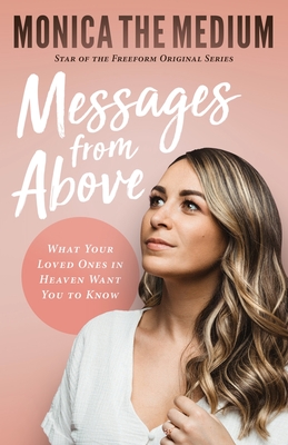 Messages from Above: What Your Loved Ones in Heaven Want You to Know By Monica The Medium, Monica Ten-Kate Cover Image