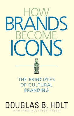 How Brands Become Icons: The Principles of Cultural Branding Cover Image