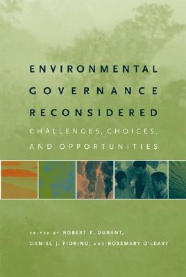 Environmental Governance Reconsidered: Challenges, Choices, and Opportunities (American and Comparative Environmental Policy)