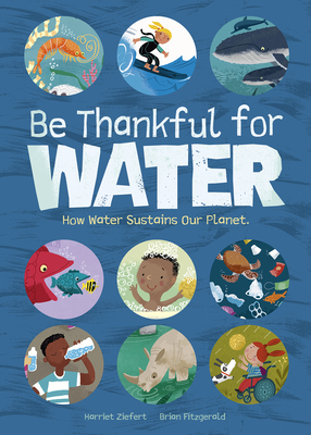 Be Thankful for Water: How Water Sustains Our Planet By Harriet Ziefert, Brian Fitzgerald (Illustrator) Cover Image