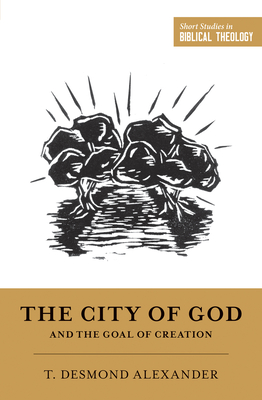 The City of God and the Goal of Creation (Short Studies in Biblical Theology) Cover Image