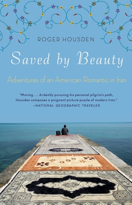 Saved by Beauty: Adventures of an American Romantic in Iran By Roger Housden Cover Image