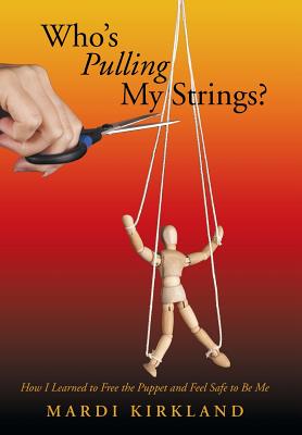 Who's Pulling My Strings?: How I Learned to Free the Puppet and Feel Safe to Be Me Cover Image