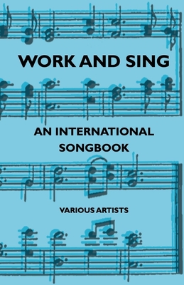 Work and Sing - An International Songbook By Various, Arthur Groom Cover Image