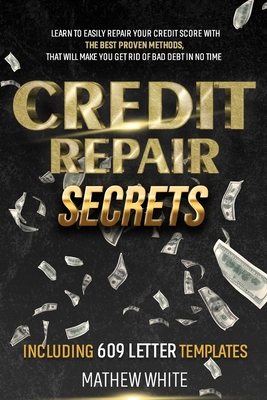 Credit Repair Secrets: Learn To Easily Repair Your Credit Score With The Best Proven Methods, That Will Make You Get Rid Of Bad Debt In No Ti Cover Image