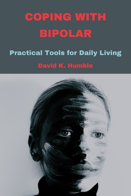 Coping with Bipolar: Practical Tools for Daily Living By David K. Humble Cover Image
