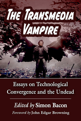 The Transmedia Vampire: Essays on Technological Convergence and the Undead By Simon Bacon (Editor) Cover Image