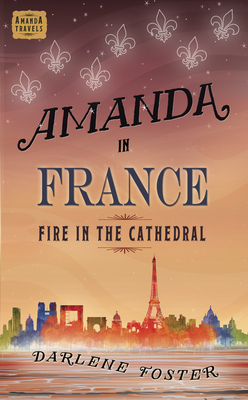 Amanda in France: Fire in the Cathedral (An Amanda Travels Adventure #9) By Darlene Foster Cover Image