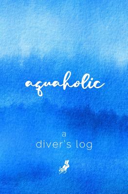 A Diver's Log: Diving Log Book 5.25 x 8 SCUBA Dive Record Logbook Soft-Cover Aquaholic Quote Cover Image