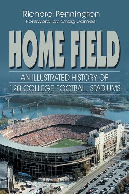 Home Field: An Illustrated History of 120 College Football Stadiums By Richard Pennington Cover Image