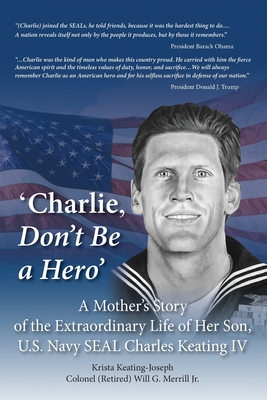 'Charlie, Don't Be a Hero': A Mother's Story of the Extraordinary Life of Her Son, U.S. Navy SEAL Charles Keating IV Cover Image