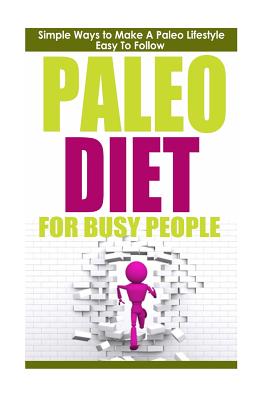 Paleo Diet: Paleo Diet for Busy People: Simple Ways to Make a Paleo Diet Easy to Follow Cover Image