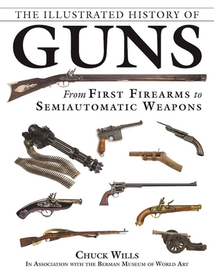 The Illustrated History of Guns: From First Firearms to Semiautomatic Weapons Cover Image