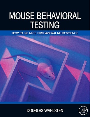 Mouse Behavioral Testing: How to Use Mice in Behavioral Neuroscience By Douglas Wahlsten Cover Image
