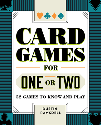 Card Games for One or Two: 52 Games to Know and Play Cover Image