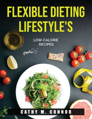 Flexible Dieting Lifestyle's: Low-Calorie Recipes Cover Image