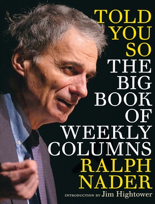 Told You So: The Big Book of Weekly Columns By Ralph Nader, Jim Hightower (Introduction by) Cover Image
