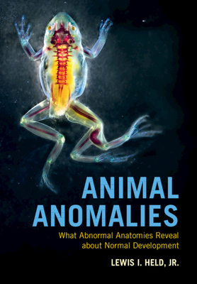 Animal Anomalies: What Abnormal Anatomies Reveal about Normal Development Cover Image