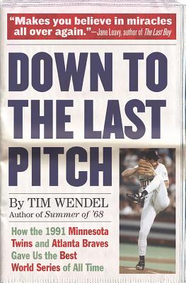 Down to the Last Pitch: How the 1991 Minnesota Twins and Atlanta Braves Gave Us the Best World Series of All Time By Tim Wendel Cover Image
