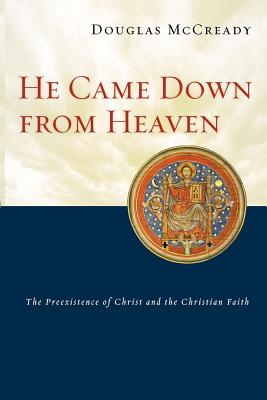 He Came Down from Heaven: The Preexistence of Christ and the Christian Faith By Douglas McCready Cover Image