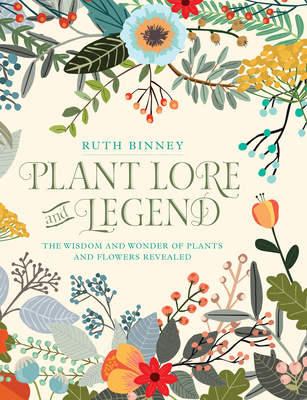 Plant Lore and Legend: The Wisdom and Wonder of Plants and Flowers Revealed By Ruth Binney Cover Image