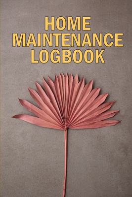 Home Maintenance LogBook: Amazing Gift Forr Homeowners Handyman Tracker To Keep Record of Maintenance for Date, Phone, Sketch Detail, System App By Josephine Lowes Cover Image