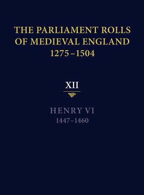 The Parliament Rolls of Medieval England, 1275-1504: XII: Henry VI. 1447-1460 Cover Image
