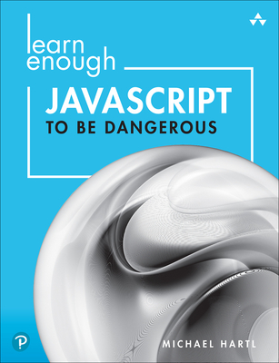 Learn Enough JavaScript to Be Dangerous: A Tutorial Introduction to Programming with JavaScript By Michael Hartl Cover Image