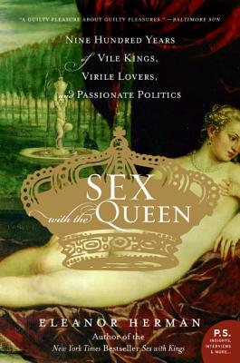 Sex with the Queen: 900 Years of Vile Kings, Virile Lovers, and Passionate Politics By Eleanor Herman Cover Image