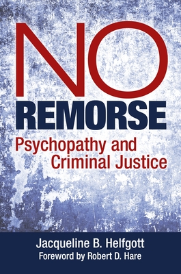 No Remorse: Psychopathy and Criminal Justice
