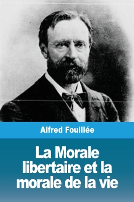 La Morale libertaire et la morale de la vie By Alfred Fouillée Cover Image