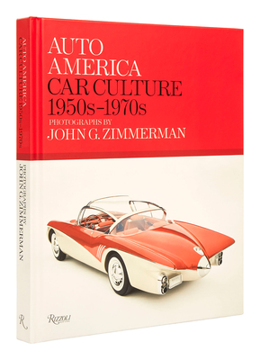 Auto America: Car Culture: 1950s-1970s--PHOTOGRAPHS BY JOHN G. ZIMMERMAN By Linda Zimmerman, Greg Zimmerman, Darryl Zimmerman, Terry McDonell (Introduction by) Cover Image