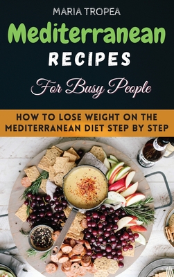 Mediterranean Recipes for Busy People: Will become your essential step-by-step, effortless guide to a healthy, balanced diet every day Cover Image