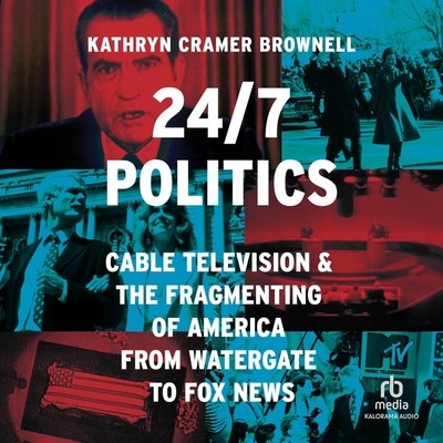 24/7 Politics: Cable Television and the Fragmenting of America from Watergate to Fox News Cover Image