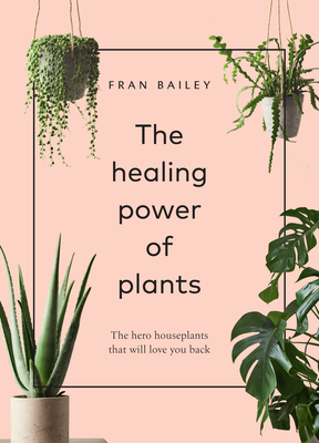 The Healing Power of Plants: The Hero Houseplants That Will Love You Back Cover Image
