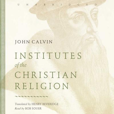 Institutes of the Christian Religion By John Calvin, Henry Beveridge (Translator), Bob Souer (Read by) Cover Image
