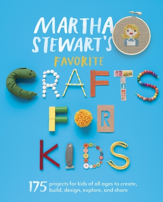 Martha Stewart's Favorite Crafts for Kids: 175 Projects for Kids of All Ages to Create, Build, Design, Explore, and Share Cover Image