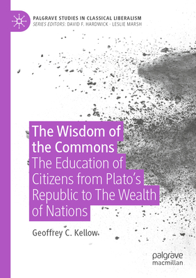 The Wisdom of the Commons: The Education of Citizens from Plato's Republic to the Wealth of Nations (Palgrave Studies in Classical Liberalism)