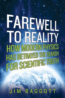 Farewell to Reality: How Modern Physics has Betrayed the Search for Scientific Truth By Jim Baggott Cover Image