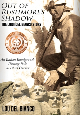Out of Rushmore's Shadow: The Luigi Del Bianco Story - An Italian Immigrant's Unsung Role as Chief Carver By Lou Del Bianco Cover Image